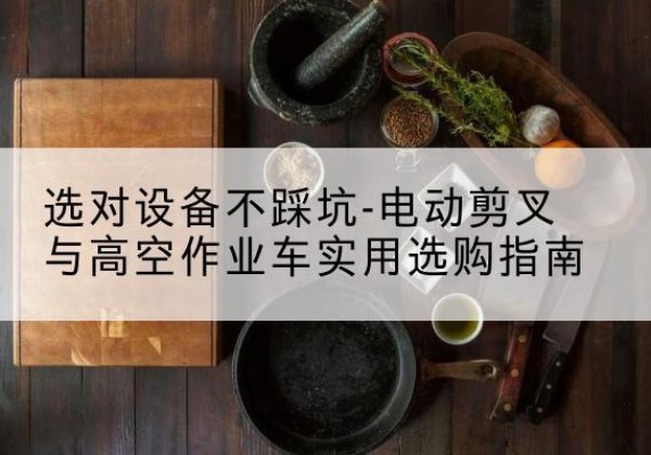 陕州电动剪叉升降平台怎么选-选对设备不踩坑-电动剪叉与高空作业车实用选购指南